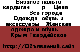 Вязаное пальто кардиган 44-46р. › Цена ­ 6 000 - Все города Одежда, обувь и аксессуары » Женская одежда и обувь   . Крым,Гвардейское